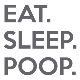 Eat. Sleep. Poop. Decal (Grey)